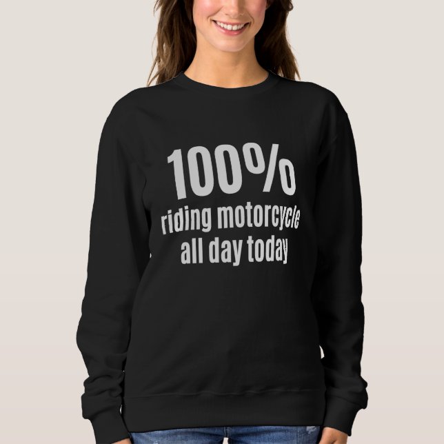 100 Riding Motorcycle All-Day Funny Bikers and Rac Sweatshirt (Front)