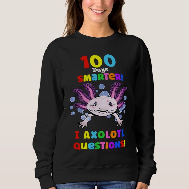 100th Day Of School First 100 Days Smarter  Axolot Sweatshirt (Front)