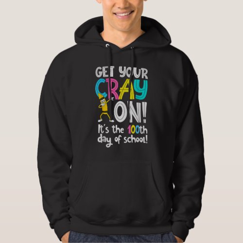 100th Day of School Get Your Cray On Funny Teacher Hoodie