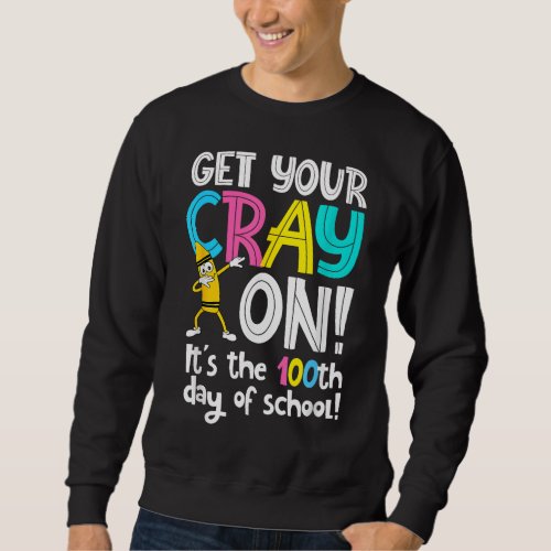100th Day of School Get Your Cray On Funny Teacher Sweatshirt
