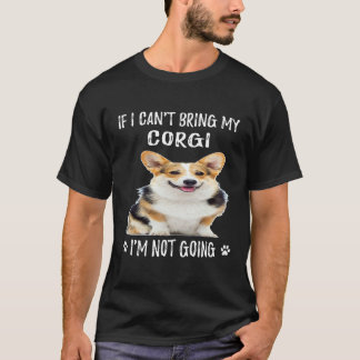 103 If I Can't Bring My Corgi I'm Not Going T-Shirt