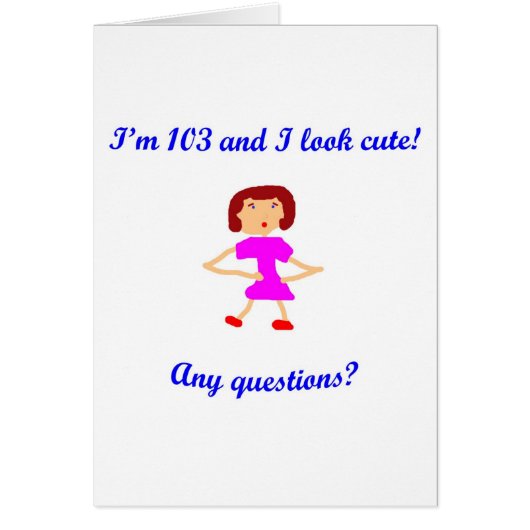 103  I'm 103 and I look cute! Cards (Front)