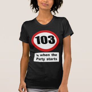 103 is when the Party Starts T-Shirt