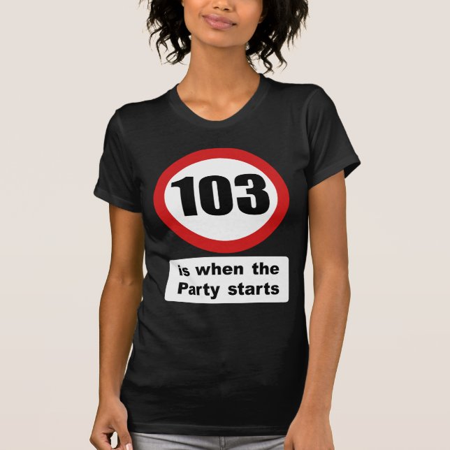 103 is when the Party Starts T-Shirt (Front)