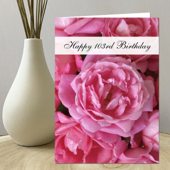 103rd Birthday Card - Roses For 103 by KathyHenis at Zazzle