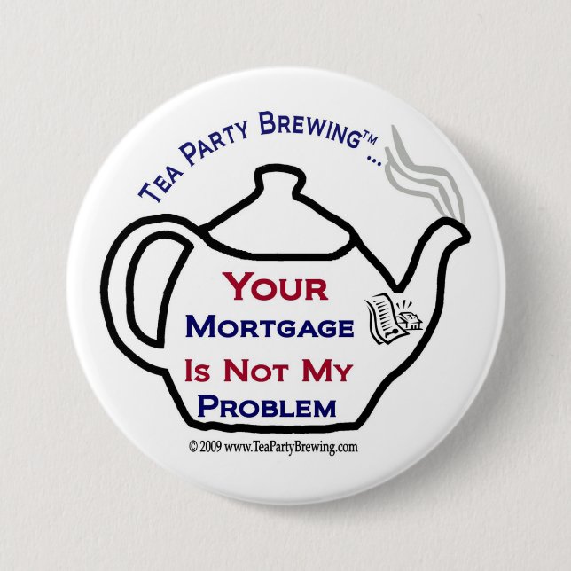 108 Tea Party  Your Mortgage Not My Problem Button (Front)