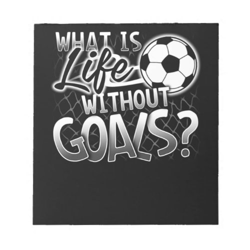 109What Is Life Without Goals Funny Soccer TShirt Notepad