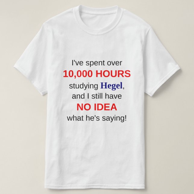 10,000 Hours Studying Hegel T-Shirt (Design Front)