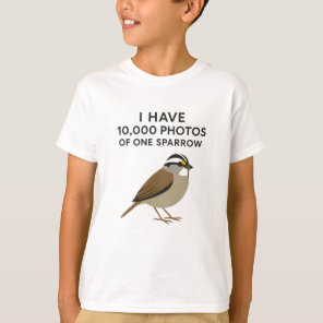 10,000 Photos of One Sparrow - Funny Bird Photogra T-Shirt