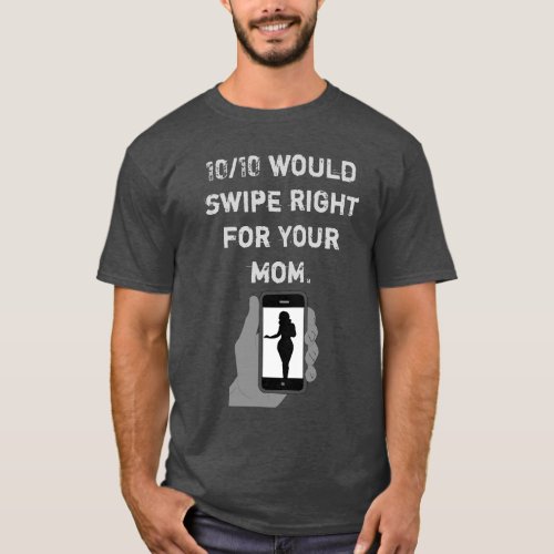 1010 would swipe right for your mom Mens 2 T_Shirt