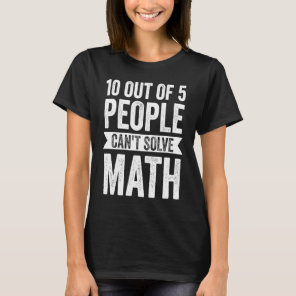 10 out of 5 people can't solve math math     T-Shirt