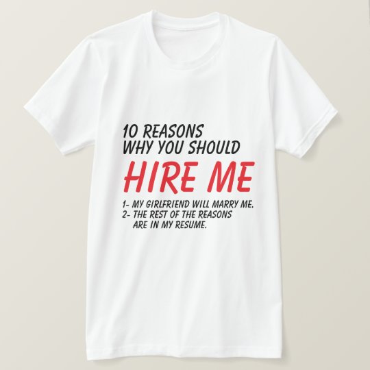 10 Reasons Why You Should Hire Me T-Shirt | Zazzle.com