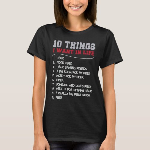 10 Things I want in Life Fiber more Fiber for Spin T_Shirt