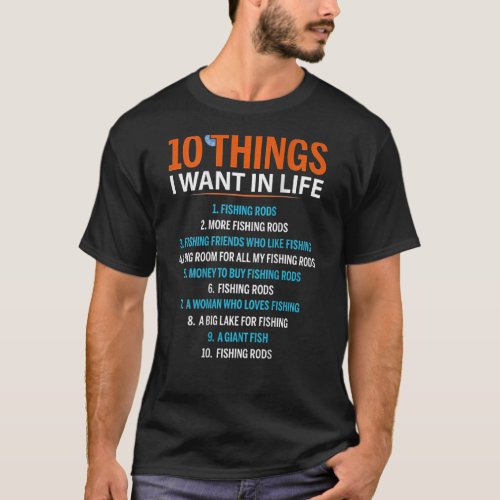 10 Things I Want In Life Fishing Rods  Fisher on b T_Shirt