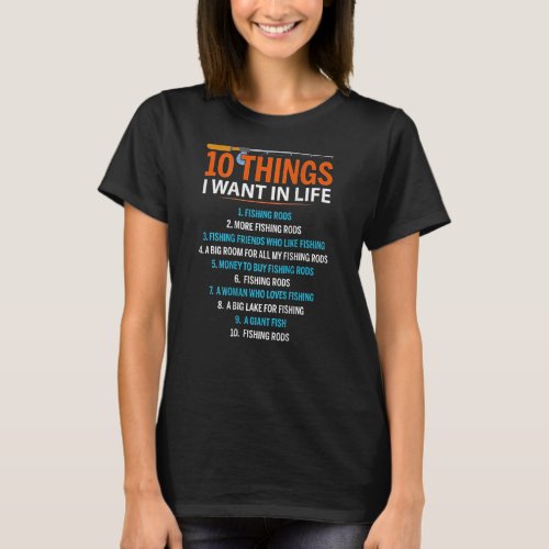 10 Things I Want In Life Fishing Rods  Fisher on b T_Shirt