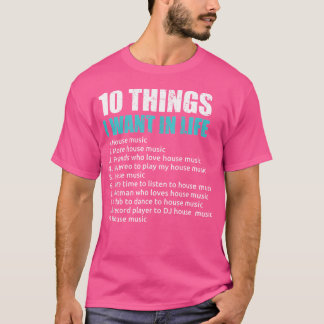 10 Things I Want In Life House Music Edm Lover Hou T-Shirt