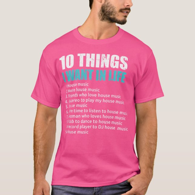 10 Things I Want In Life House Music Edm Lover Hou T-Shirt (Front)