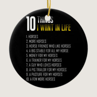 10 Things I Want In Life Is Horse More More Horses Ceramic Ornament