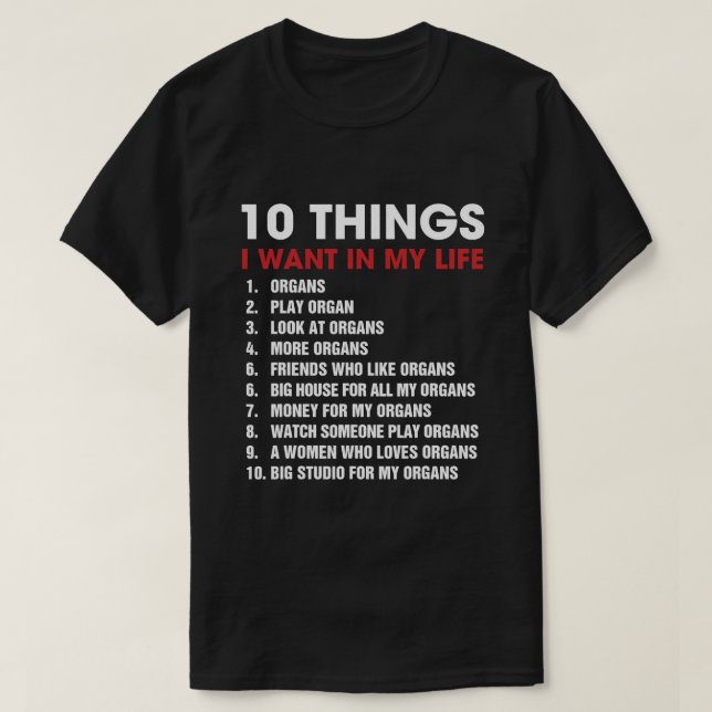 10 Things I Want In Life Organs Funny Organ Player T-Shirt (Design Front)