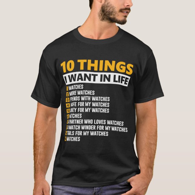 10 Things I Want In My Life  Watch Collector T-Shirt (Front)