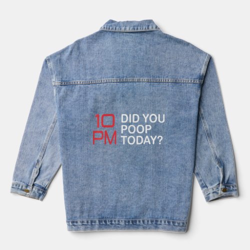 10pm Did You Poop Today Do You Know Where Your Chi Denim Jacket