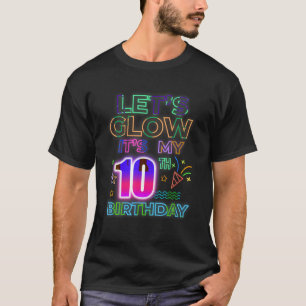 10th B Day Let s Glow It s My 10 Year Old Birthday T-Shirt