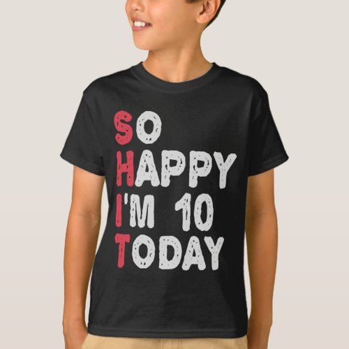 10th Birthday So Happy Im 10 Today Gift Funny T_Shirt