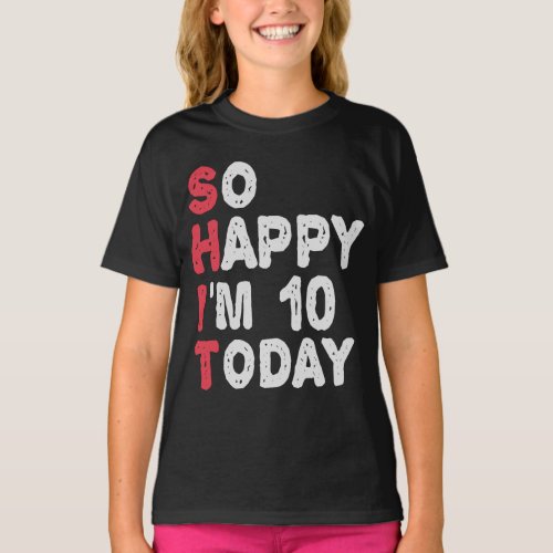 10th Birthday So Happy Im 10 Today Gift Funny T_Shirt