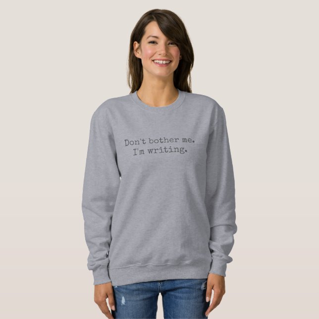 10tshirts.com Don't bother me. I'm writing. Sweatshirt (Front Full)
