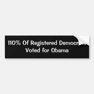 110% Of Registered DemocratsVoted for Obama Bumper Sticker