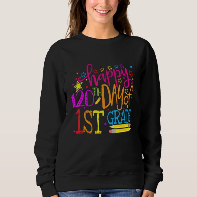 120 Days Smarter First Grade 120th Day Of School 1 Sweatshirt (Front)