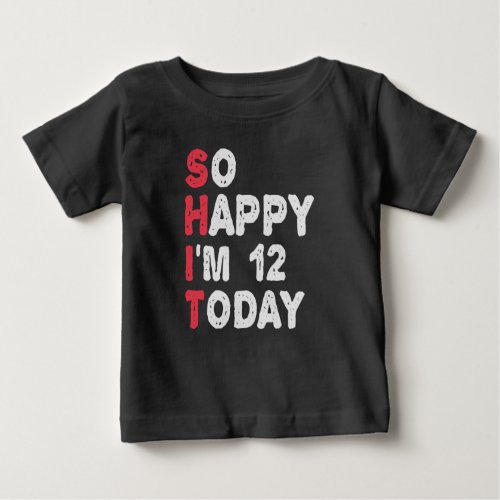 12th Birthday So Happy Im 12 Today Gift Funny Baby T_Shirt