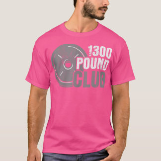 1300 Pound Club Weight Training Fitness Powerlifti T-Shirt