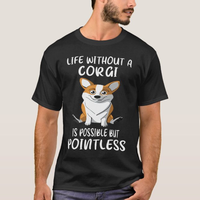 132 Life Without A Corgi Is Possible But Pointless T-Shirt (Front)