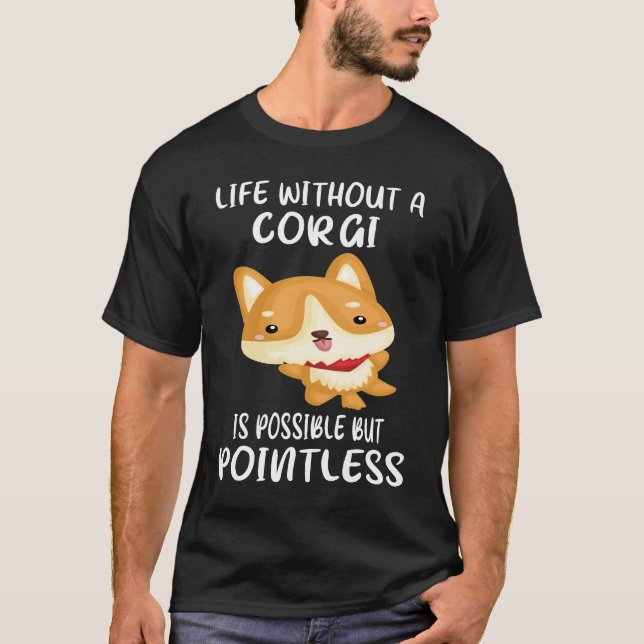 133 Life Without A Corgi Is Possible But Pointless T-Shirt (Front)