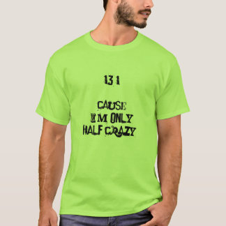13.1 cause I'm only half crazy shirt