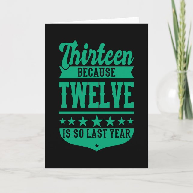 13 BECAUSE 12 IS SO LAST YEAR 13th Birthday Kids Card (Front)