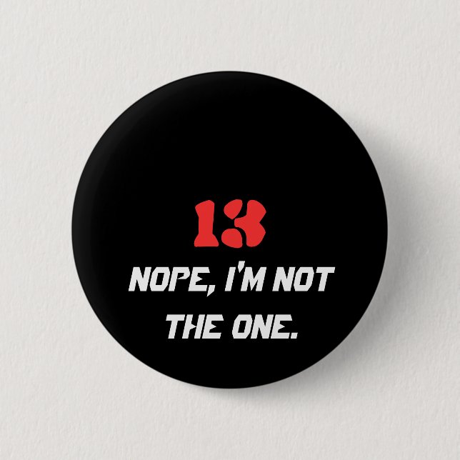 13, Nope, I'm not the one. Pinback Button (Front)