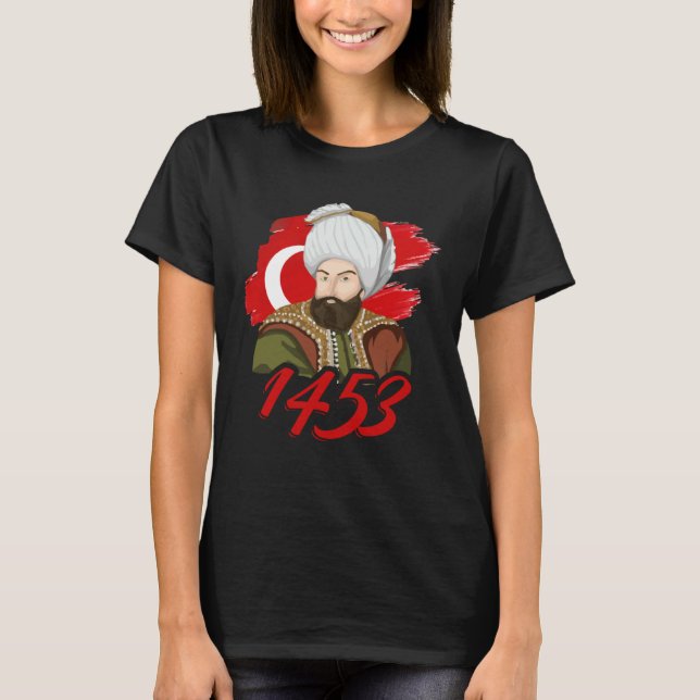 1453 Fatih Sultan Mehmet Ottoman Empire A Turkish  T-Shirt (Front)