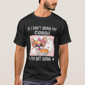 146 If I Can't Bring My Corgi I'm Not Going T-Shirt