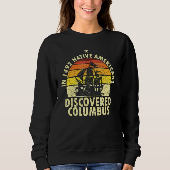 1492 Native Americans Discovered Columbus Indigeno Sweatshirt (Front)