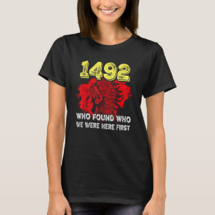 1492 Who Found Who We Were Here First T-Shirt