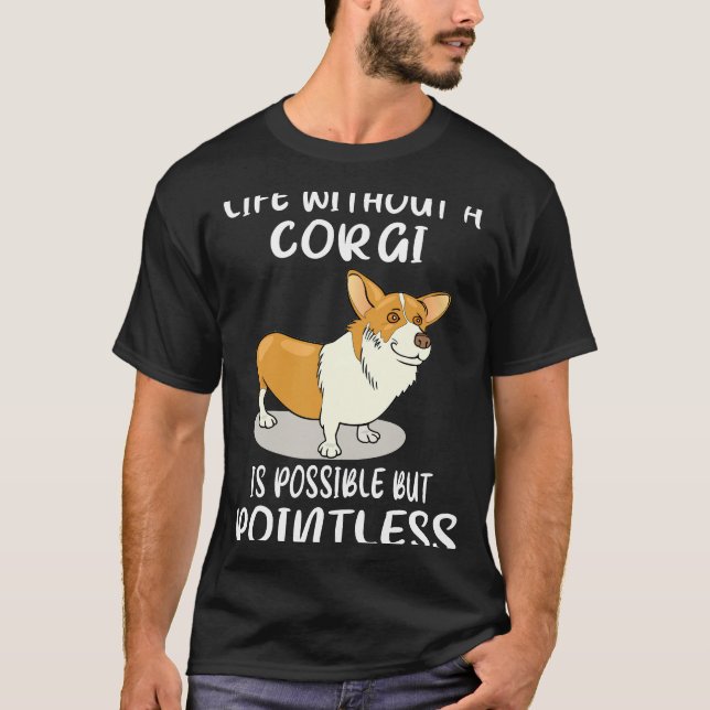 14 Life Without A Corgi Is Possible But Pointless T-Shirt (Front)