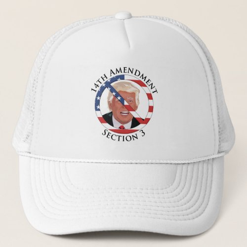 14th Amendment Anti_Trump Trucker Hat