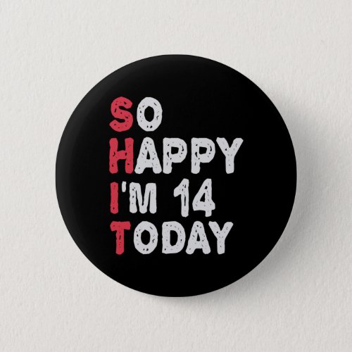 14th Birthday So Happy Im 14 Today Gift Funny Button