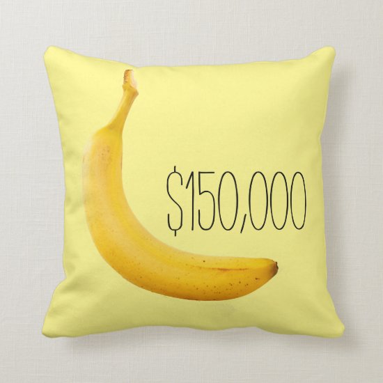 $150,000 banana Parody Throw Pillow
