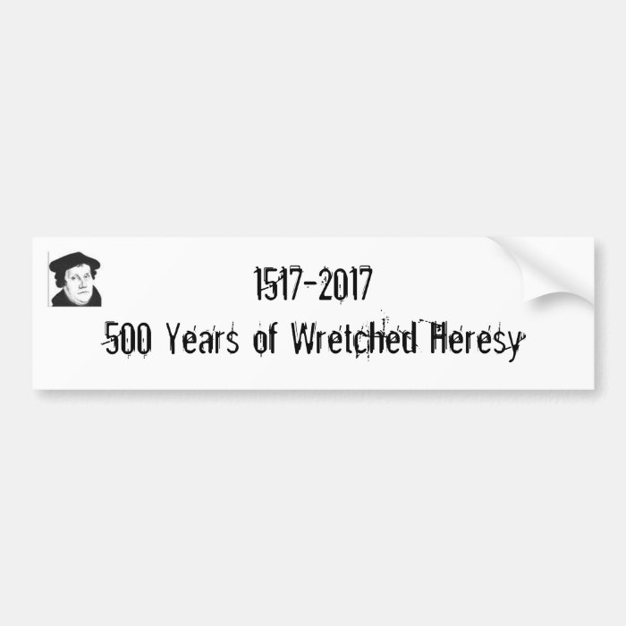 1517 2017 500 Years of Wretched Heresy Bumper Sticker