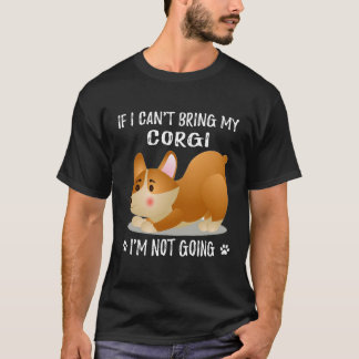 158 If I Can't Bring My Corgi I'm Not Going T-Shirt