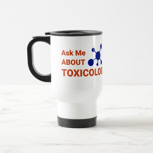15 oz TravelCommuter Mug_Ask Me About Toxicology Travel Mug