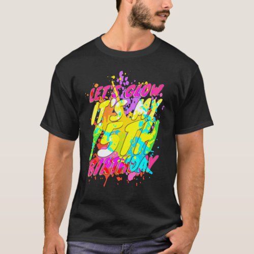 15 Years Old Lets Glow Party 15th Birthday Its M T_Shirt